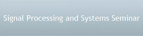 Signal Processing and Systems Seminar